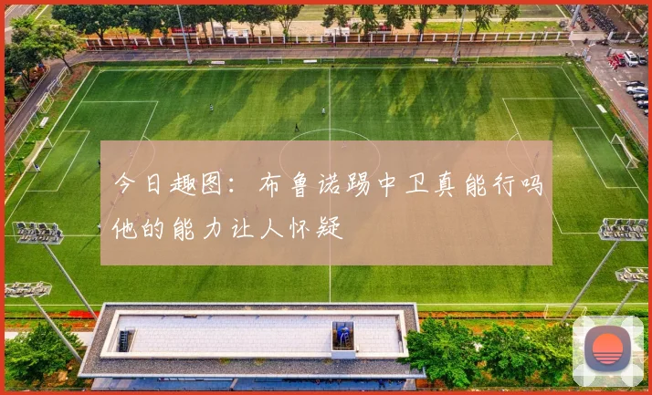 今日趣图：布鲁诺踢中卫真能行吗他的能力让人怀疑