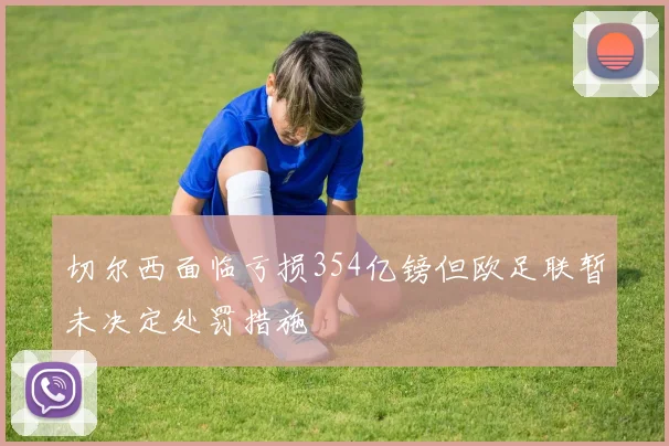 切尔西面临亏损354亿镑但欧足联暂未决定处罚措施